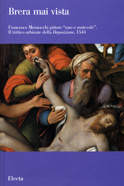 Brera mai vista. Francesco Menzocchi pittore raro e mutevole. Il trittico urbinate della Deposizione, 1544