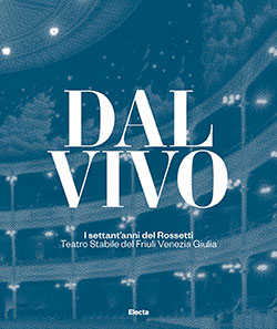 Dal vivo. I settant’anni del Rossetti Teatro Stabile del Friuli Venezia Giulia